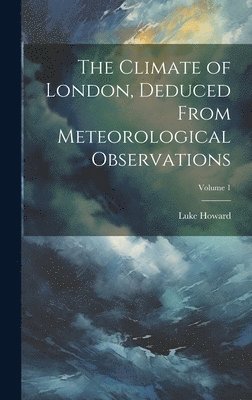 Luke Howard - Climate of London, Deduced From Meteorological Observations; Volume 1, Inbunden