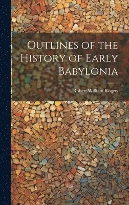 Robert William Rogers - Outlines of the History of Early Babylonia, Inbunden. Tillgänglighet: Lägg i varukorg