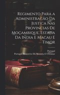 Regimento Para a Administrac�o Da Justica Nas Provincias De Mo�ambique, Estada Da India E Macau E Timor