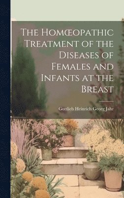 G H G Jahr - Homoeopathic Treatment of the Diseases of Females and Infants at the Breast, Inbunden. Tillgänglighet: Lägg i varukorg