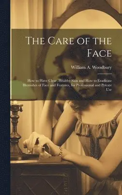 William A Woodbury - Care of the Face, Inbunden. Tillgänglighet: Lägg i varukorg