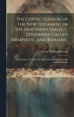 George William Horner - Coptic Version of the New Testament in the Northern Dialect, Otherwise Called Memphitic and Bohairic, Inbunden