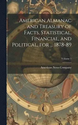 American News Company - American Almanac and Treasury of Facts, Statistical, Financial, and Political, for ... 1878-89; Volume 1, Inbunden. Tillgänglighet: Lägg i varukorg