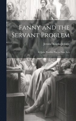 Jerome Klapka Jerome - Fanny and the Servant Problem, Inbunden