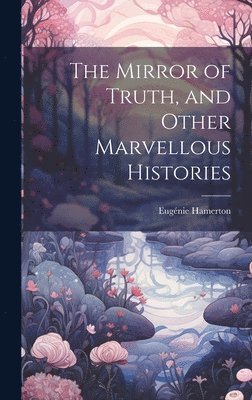 Eugénie Hamerton - Mirror of Truth, and Other Marvellous Histories, Inbunden. Tillgänglighet: Lägg i varukorg
