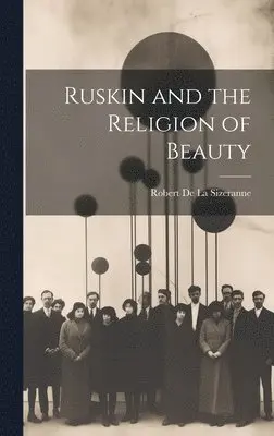 Robert de la Sizeranne - Ruskin and the Religion of Beauty, Inbunden. Tillgänglighet: Lägg i varukorg