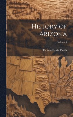 Thomas Edwin Farish - History of Arizona; Volume 5, Inbunden. Tillgänglighet: Lägg i varukorg