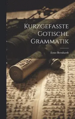 Ernst Bernhardt - Kurzgefasste Gotische Grammatik, Inbunden. Tillgänglighet: Lägg i varukorg
