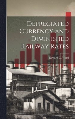 Edward G Ward - Depreciated Currency and Diminished Railway Rates, Inbunden. Tillgänglighet: Lägg i varukorg
