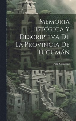 Paul Groussac - Memoria Histórica Y Descriptiva De La Provincia De Tucumán, Inbunden