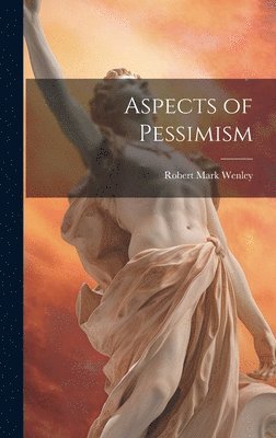 Robert Mark Wenley - Aspects of Pessimism, Inbunden. Tillgänglighet: Tillfälligt slut