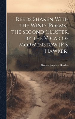Robert Stephen Hawker - Reeds Shaken With the Wind [Poems]. the Second Cluster, by the Vicar of Morwenstow [R.S. Hawker], Inbunden. Tillgänglighet: Lägg i varukorg