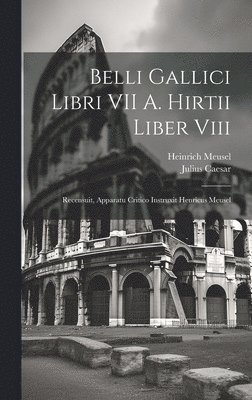 Julius Caesar, Heinrich Meusel - Belli Gallici Libri VII A. Hirtii Liber Viii, Inbunden. Tillgänglighet: Lägg i varukorg