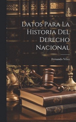 Fernando Vélez - Datos Para La Historia Del Derecho Nacional, Inbunden. Tillgänglighet: Lägg i varukorg