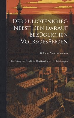 Wilhelm Von Lüdemann - Suliotenkrieg Nebst Den Darauf Bezüglichen Volksgesängen, Inbunden