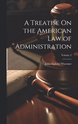 John Gabriel Woerner - Treatise On the American Law of Administration; Volume 2, Inbunden. Tillgänglighet: Lägg i varukorg