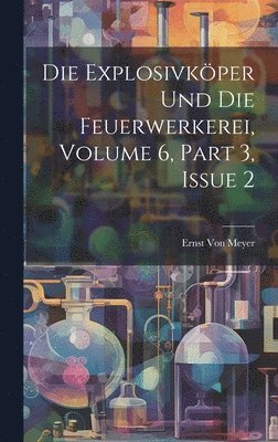 Ernst Von Meyer - Explosivköper Und Die Feuerwerkerei, Volume 6, part 3, issue 2, Inbunden. Tillgänglighet: Lägg i varukorg