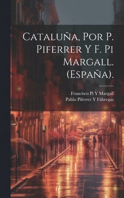 Francisco Pí Y Margall, Pablo Piferrer Y Fábregas - Cataluña, Por P. Piferrer Y F. Pi Margall. (España)., Inbunden