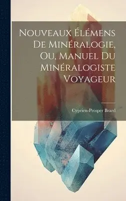 Cyprien-Prosper Brard - Nouveaux Élémens De Minéralogie, Ou, Manuel Du Minéralogiste Voyageur, Inbunden. Tillgänglighet: Lägg i varukorg