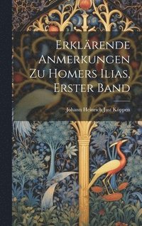 Erkl�rende Anmerkungen Zu Homers Ilias, Erster Band
