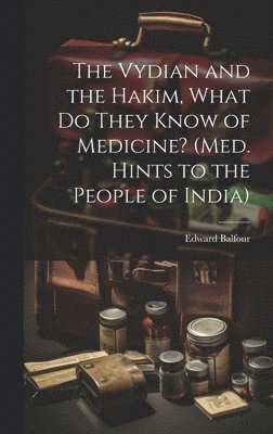Edward Balfour - Vydian and the Hakim, What Do They Know of Medicine? (Med. Hints to the People of India), Inbunden. Tillgänglighet: Lägg i varukorg