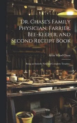 Alvin Wood Chase - Dr. Chase's Family Physician, Farrier, Bee-Keeper, and Second Receipt Book, Inbunden. Tillgänglighet: Lägg i varukorg