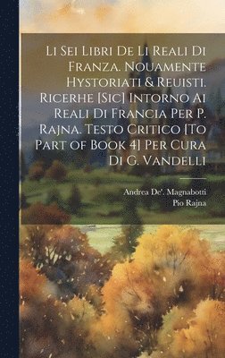 Pio Rajna, Andrea De' Magnabotti - Li Sei Libri De Li Reali Di Franza. Nouamente Hystoriati & Reuisti. Ricerhe [Sic] Intorno Ai Reali Di Francia Per P. Rajna. Testo Critico [To Part of Book 4] Per Cura Di G. Vandelli, Inbunden