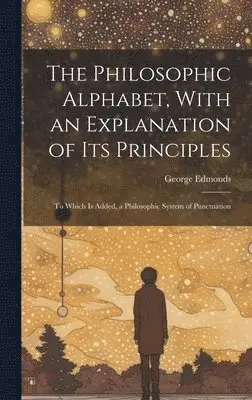 George Edmonds - Philosophic Alphabet, With an Explanation of Its Principles, Inbunden. Tillgänglighet: Tillfälligt slut