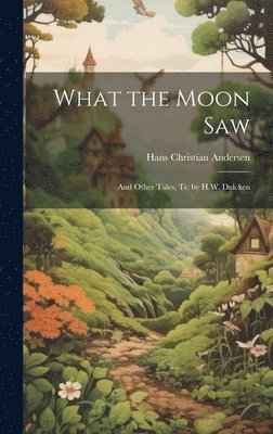 Hans Christian Andersen - What the Moon Saw, Inbunden