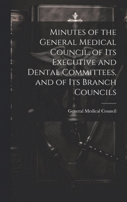 General Medical Council (Great Britain) - Minutes of the General Medical Council, of Its Executive and Dental Committees, and of Its Branch Councils, Inbunden. Tillgänglighet: Tillfälligt slut