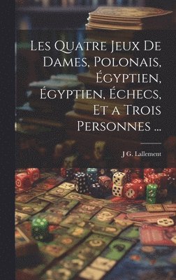 J G Lallement - Les Quatre Jeux De Dames, Polonais, Égyptien, Égyptien, Échecs, Et a Trois Personnes ..., Inbunden. Tillgänglighet: Lägg i varukorg