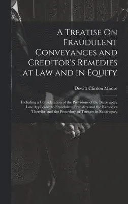 DeWitt Clinton Moore - Treatise On Fraudulent Conveyances and Creditor's Remedies at Law and in Equity, Inbunden. Tillgänglighet: Lägg i varukorg