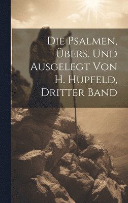 Anonymous - Psalmen, Übers. Und Ausgelegt Von H. Hupfeld, Dritter Band, Inbunden