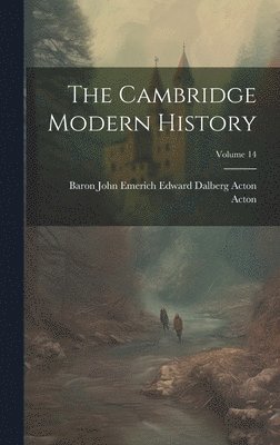 Baron John Emerich Edward Dalberg Acton - Cambridge Modern History; Volume 14, Inbunden