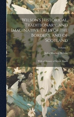 John MacKay Wilson - Wilson's Historical, Traditionary, and Imaginative Tales of the Borders, and of Scotland, Inbunden