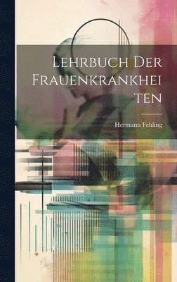 Hermann Fehling - Lehrbuch Der Frauenkrankheiten, Inbunden. Tillgänglighet: Tillfälligt slut