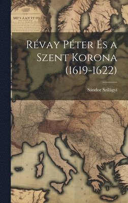 Sándor Szilágyi - Révay Péter És a Szent Korona (1619-1622), Inbunden. Tillgänglighet: Lägg i varukorg