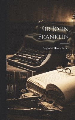 Augustus Henry Beesly - Sir John Franklin, Inbunden
