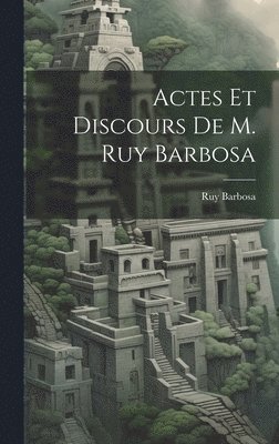 Ruy Barbosa - Actes Et Discours De M. Ruy Barbosa, Inbunden. Tillgänglighet: Lägg i varukorg