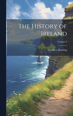 Geoffrey Keating - History of Ireland; Volume 3, Inbunden
