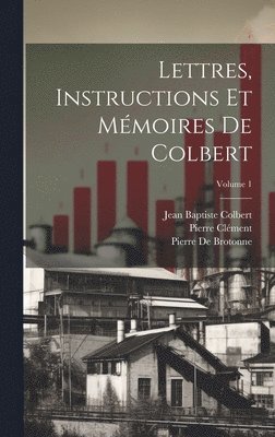Pierre Clément, Jean Baptiste Colbert, Pierre De Brotonne - Lettres, Instructions Et Mémoires De Colbert; Volume 1, Inbunden