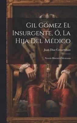 Juan Díaz Covarrubias - Gil Gómez El Insurgente, Ó, La Hija Del Médico, Inbunden. Tillgänglighet: Tillfälligt slut