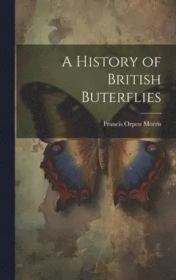 Francis Orpen Morris - History of British Buterflies, Inbunden. Tillgänglighet: Lägg i varukorg