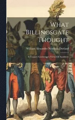 William Alexander Newman Dorland - What Billingsgate Thought, Inbunden. Tillgänglighet: Lägg i varukorg