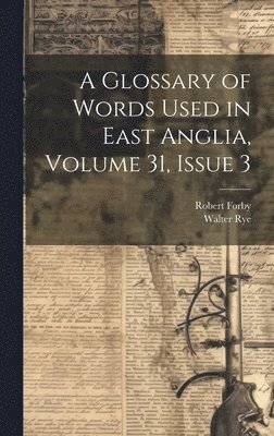 Walter Rye, Robert Forby - Glossary of Words Used in East Anglia, Volume 31, issue 3, Inbunden. Tillgänglighet: Lägg i varukorg