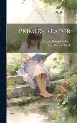 Charles Benajah Gilbert, Kate Forrest Oswell - Primer- Reader, Inbunden. Tillgänglighet: Tillfälligt slut