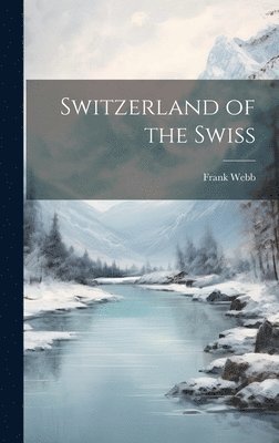 Frank Webb - Switzerland of the Swiss, Inbunden