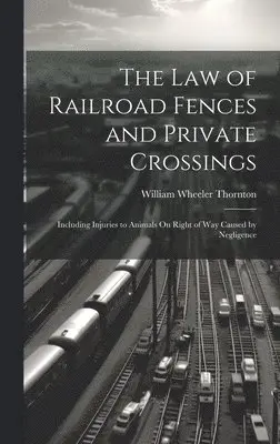 William Wheeler Thornton - Law of Railroad Fences and Private Crossings, Inbunden. Tillgänglighet: Lägg i varukorg