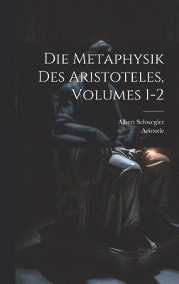 Aristotle, Albert Schwegler - Die Metaphysik Des Aristoteles, Volumes 1-2, Inbunden