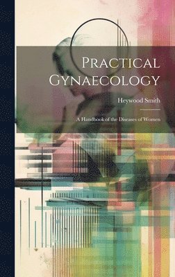 Heywood Smith - Practical Gynaecology, Inbunden. Tillgänglighet: Lägg i varukorg